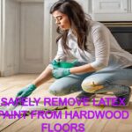 Safely Remove Latex Paint from Hardwood Floors