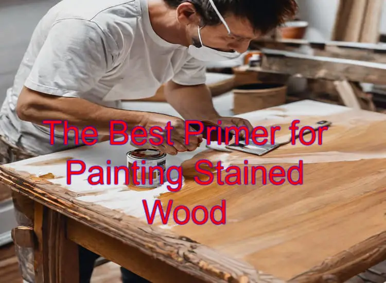 The Best Primer for Painting Stained Wood
